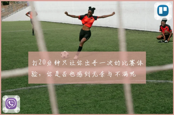 打20分钟只让你出手一次的比赛体验，你是否也感到无奈与不满呢