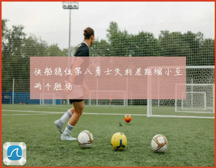 快船稳住第八勇士失利差距缩小至两个胜场